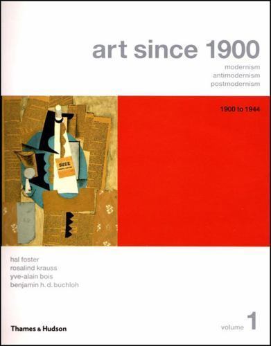 Art Since 1900: Modernism, Antimodernism, Postmodernism, Vol. 1: 1900-1944, Benj