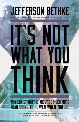 It’s Not What You Think: Why Christianity Is A- paperback, 9781400205417, Bethke
